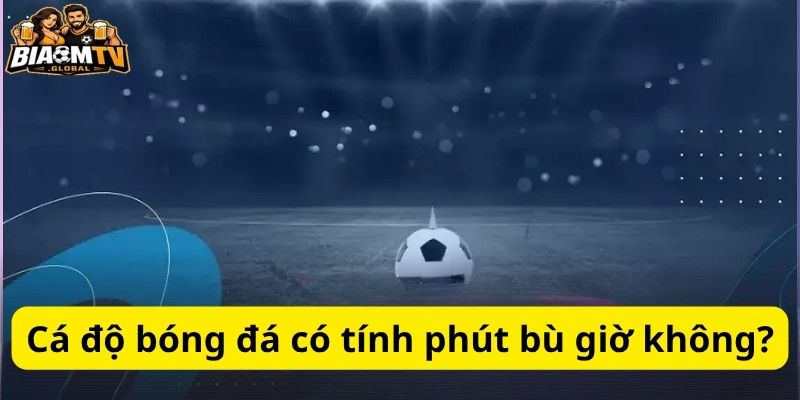 Phút bù giờ trong bóng đá là gì?